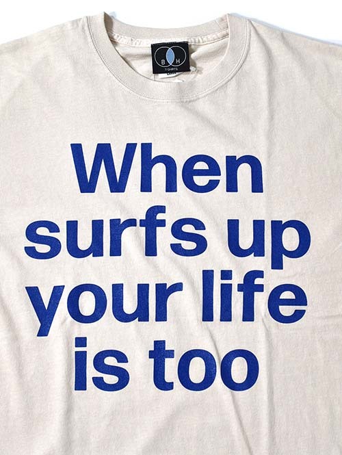 BACK HEAD  When surf's up, your life is too Tee